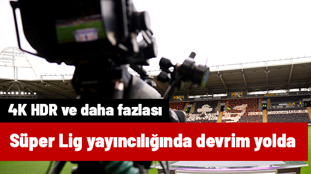 Süper Lig’in Görüntü Devrimi: 4K HDR ve Ötesi