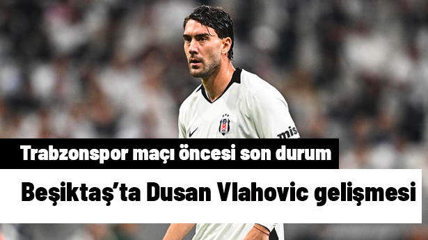 Beşiktaş'ta Dusan Vlahovic: Trabzonspor Maçında Oyuna Çıkacak mı?